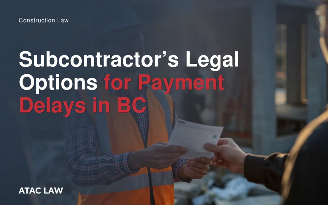 Subcontractor Payment Delays in BC: Your Legal Options in 2026